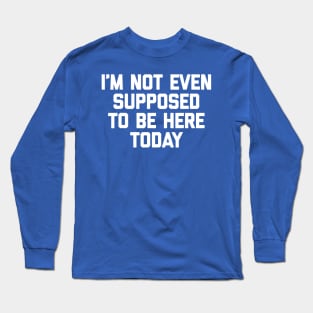I'm not even supposed to be here today 2 Long Sleeve T-Shirt